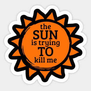 The Sun Is Trying To Kill Me Sticker